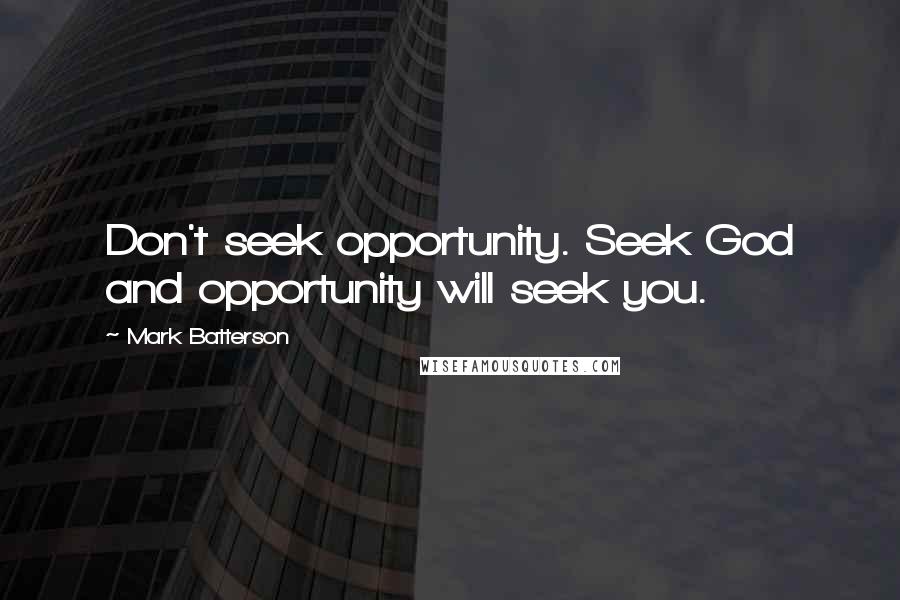 Mark Batterson Quotes: Don't seek opportunity. Seek God and opportunity will seek you.