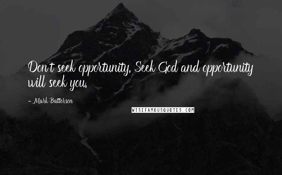 Mark Batterson Quotes: Don't seek opportunity. Seek God and opportunity will seek you.