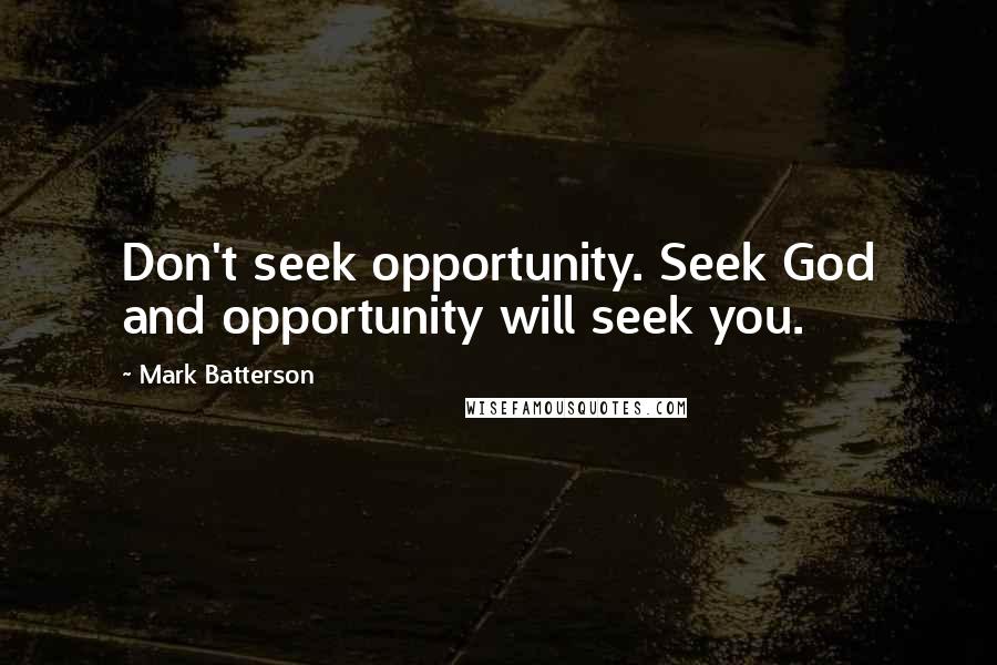 Mark Batterson Quotes: Don't seek opportunity. Seek God and opportunity will seek you.