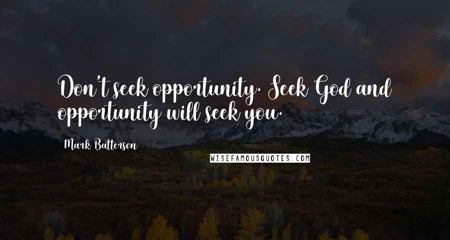 Mark Batterson Quotes: Don't seek opportunity. Seek God and opportunity will seek you.