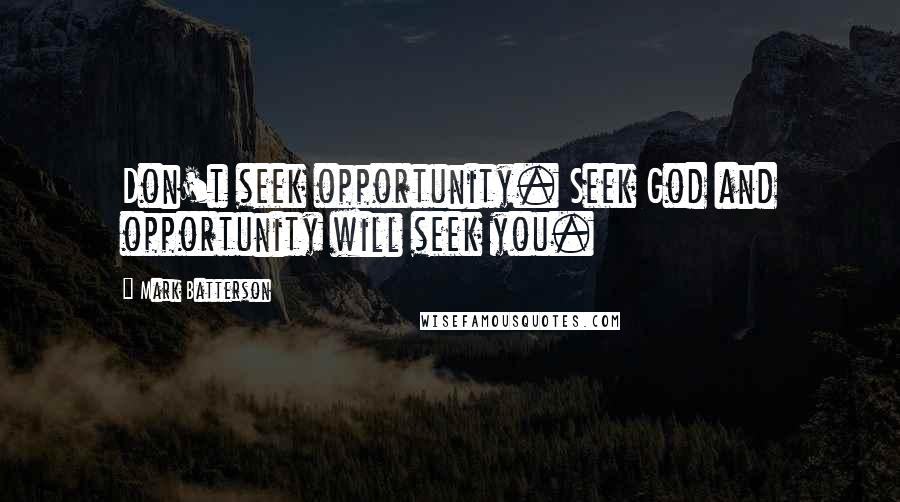 Mark Batterson Quotes: Don't seek opportunity. Seek God and opportunity will seek you.