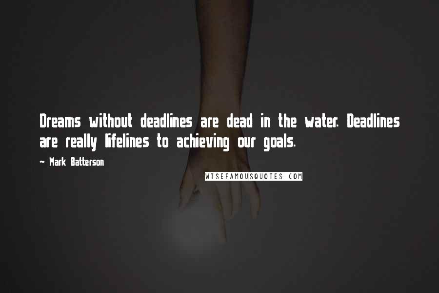 Mark Batterson Quotes: Dreams without deadlines are dead in the water. Deadlines are really lifelines to achieving our goals.