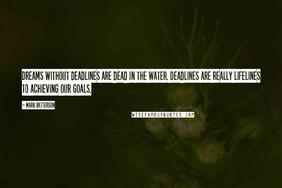 Mark Batterson Quotes: Dreams without deadlines are dead in the water. Deadlines are really lifelines to achieving our goals.