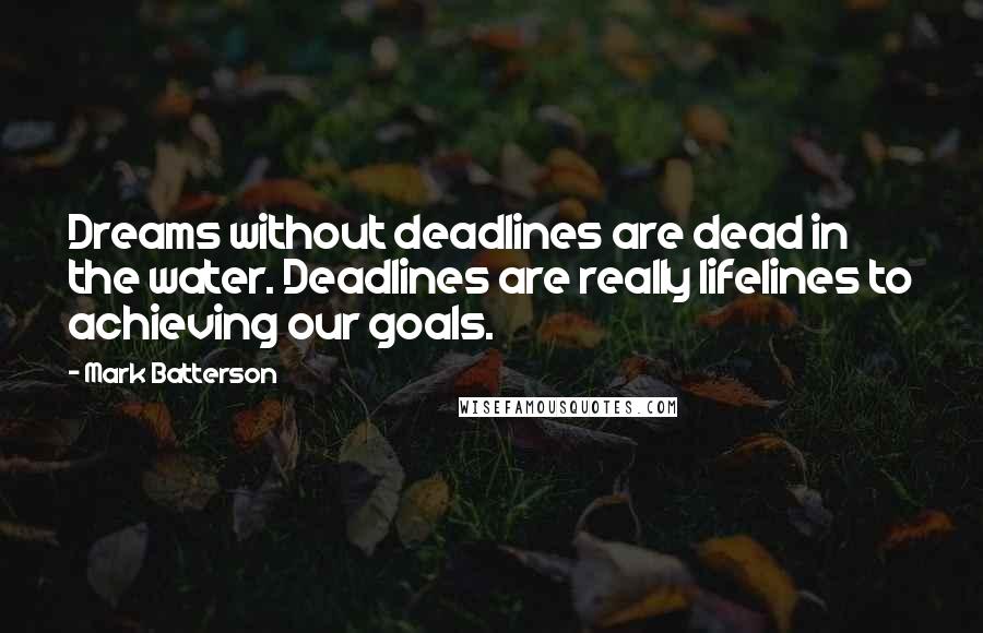 Mark Batterson Quotes: Dreams without deadlines are dead in the water. Deadlines are really lifelines to achieving our goals.