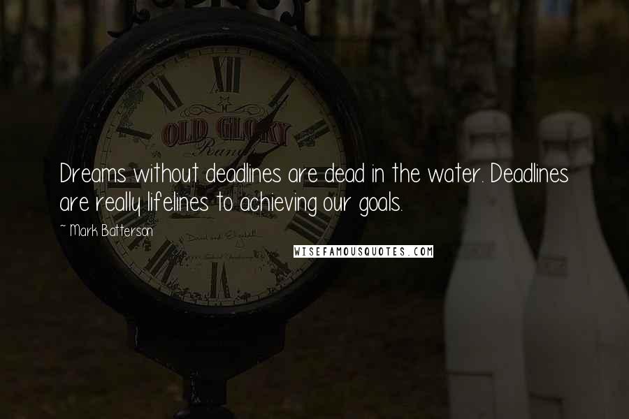 Mark Batterson Quotes: Dreams without deadlines are dead in the water. Deadlines are really lifelines to achieving our goals.