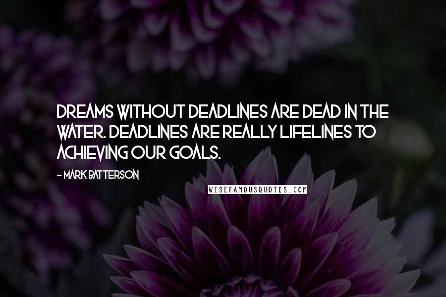 Mark Batterson Quotes: Dreams without deadlines are dead in the water. Deadlines are really lifelines to achieving our goals.