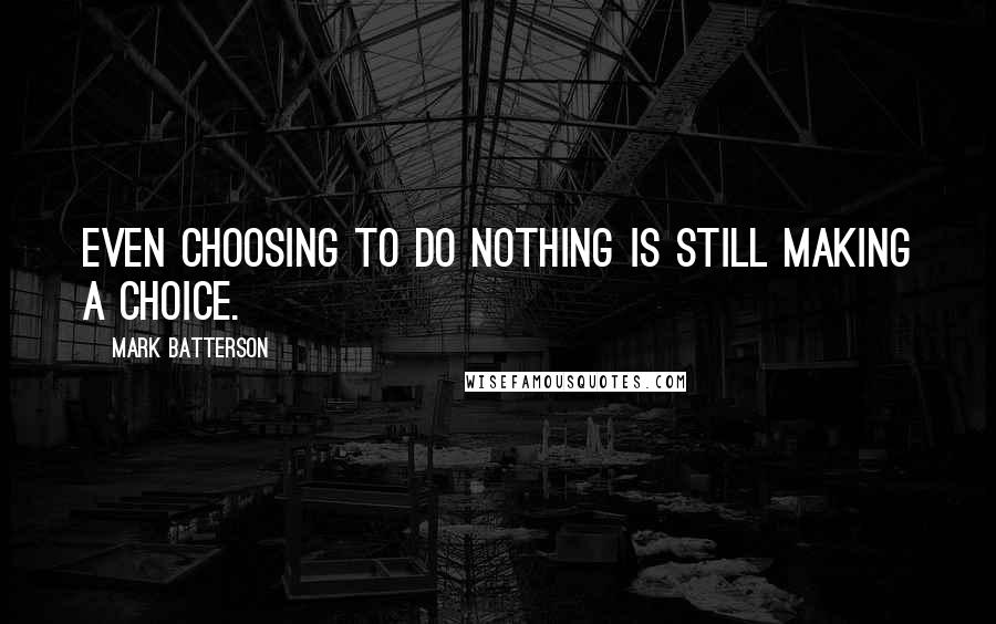 Mark Batterson Quotes: Even choosing to do nothing is still making a choice.