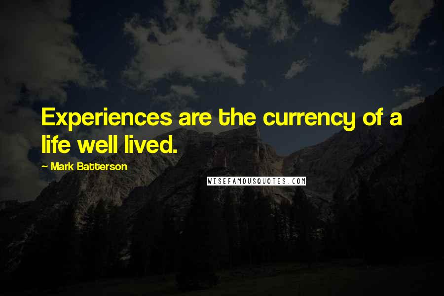 Mark Batterson Quotes: Experiences are the currency of a life well lived.