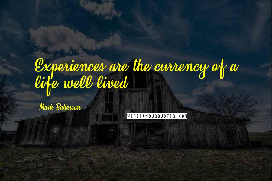 Mark Batterson Quotes: Experiences are the currency of a life well lived.