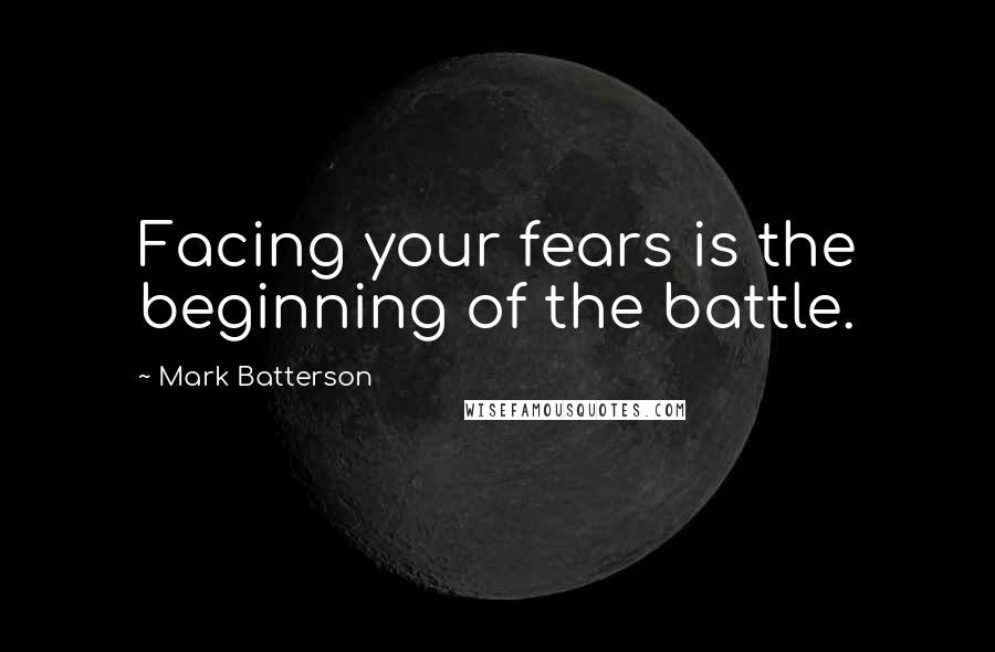 Mark Batterson Quotes: Facing your fears is the beginning of the battle.