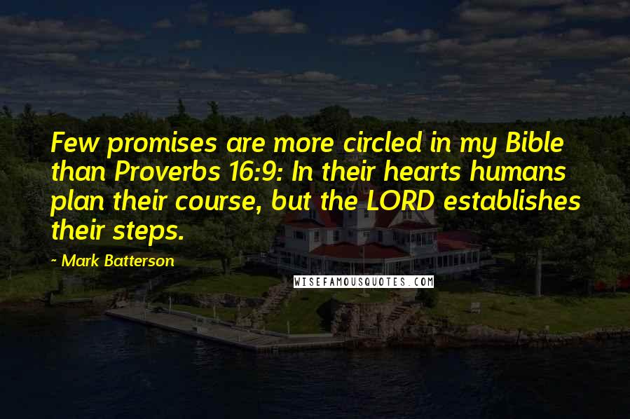 Mark Batterson Quotes: Few promises are more circled in my Bible than Proverbs 16:9: In their hearts humans plan their course, but the LORD establishes their steps.