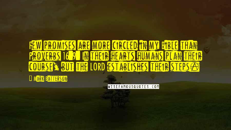 Mark Batterson Quotes: Few promises are more circled in my Bible than Proverbs 16:9: In their hearts humans plan their course, but the LORD establishes their steps.