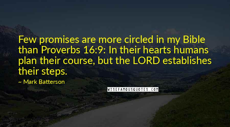 Mark Batterson Quotes: Few promises are more circled in my Bible than Proverbs 16:9: In their hearts humans plan their course, but the LORD establishes their steps.
