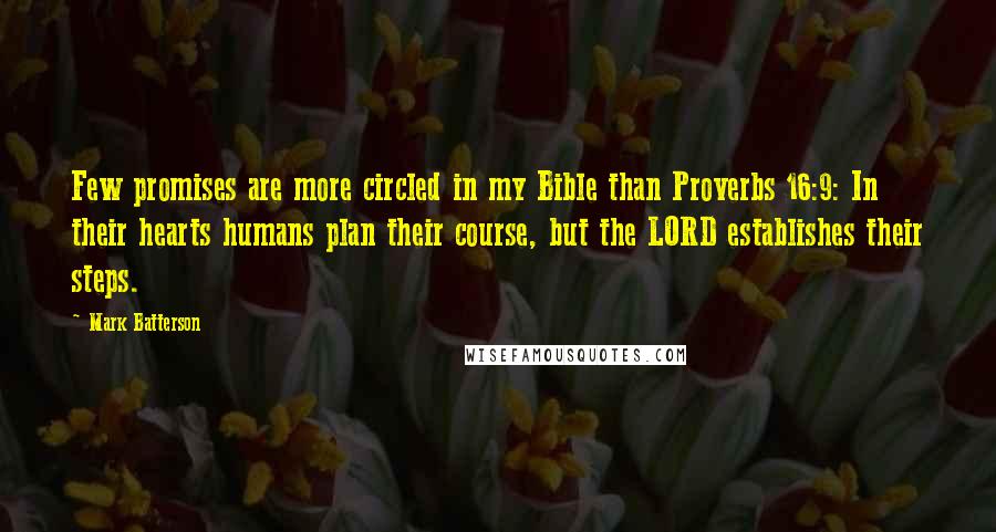 Mark Batterson Quotes: Few promises are more circled in my Bible than Proverbs 16:9: In their hearts humans plan their course, but the LORD establishes their steps.