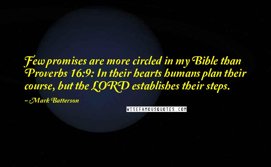 Mark Batterson Quotes: Few promises are more circled in my Bible than Proverbs 16:9: In their hearts humans plan their course, but the LORD establishes their steps.