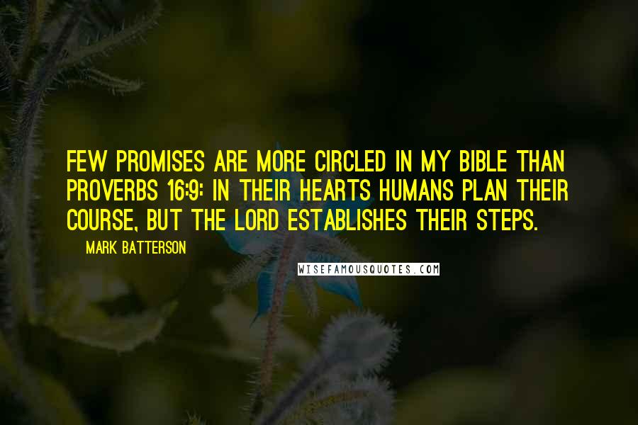 Mark Batterson Quotes: Few promises are more circled in my Bible than Proverbs 16:9: In their hearts humans plan their course, but the LORD establishes their steps.