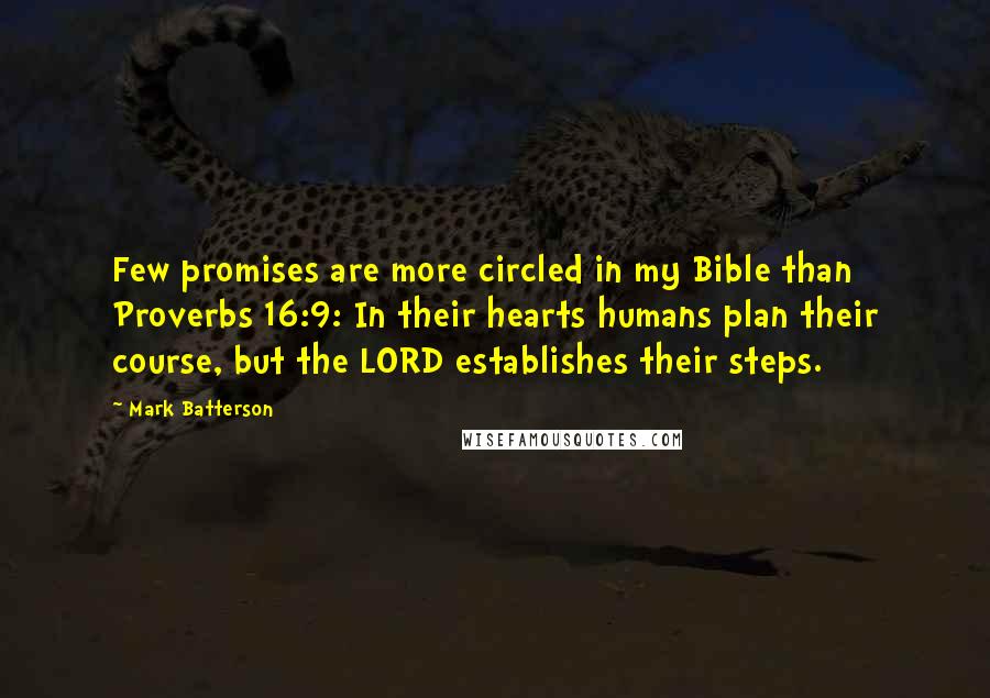 Mark Batterson Quotes: Few promises are more circled in my Bible than Proverbs 16:9: In their hearts humans plan their course, but the LORD establishes their steps.