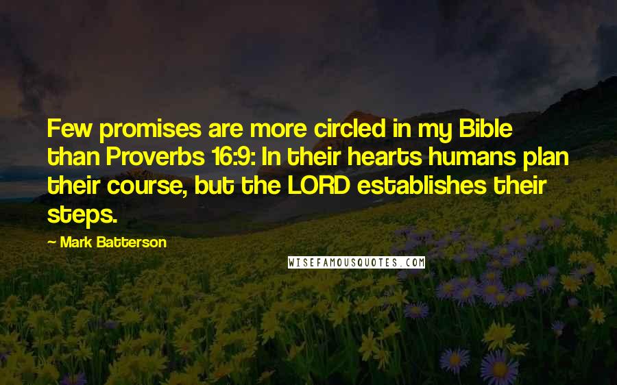 Mark Batterson Quotes: Few promises are more circled in my Bible than Proverbs 16:9: In their hearts humans plan their course, but the LORD establishes their steps.