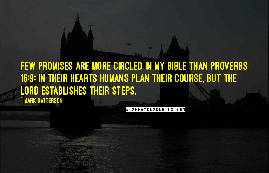 Mark Batterson Quotes: Few promises are more circled in my Bible than Proverbs 16:9: In their hearts humans plan their course, but the LORD establishes their steps.
