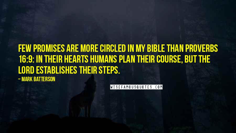 Mark Batterson Quotes: Few promises are more circled in my Bible than Proverbs 16:9: In their hearts humans plan their course, but the LORD establishes their steps.