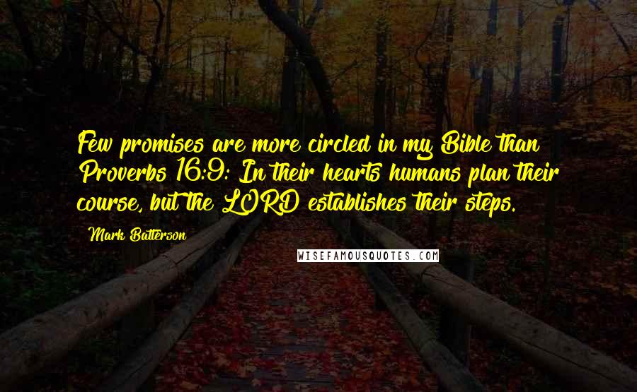 Mark Batterson Quotes: Few promises are more circled in my Bible than Proverbs 16:9: In their hearts humans plan their course, but the LORD establishes their steps.