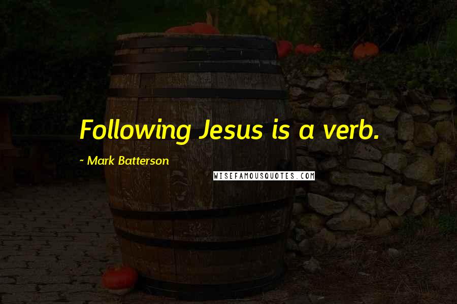 Mark Batterson Quotes: Following Jesus is a verb.