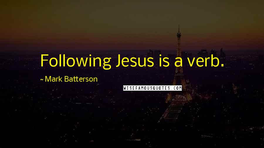 Mark Batterson Quotes: Following Jesus is a verb.