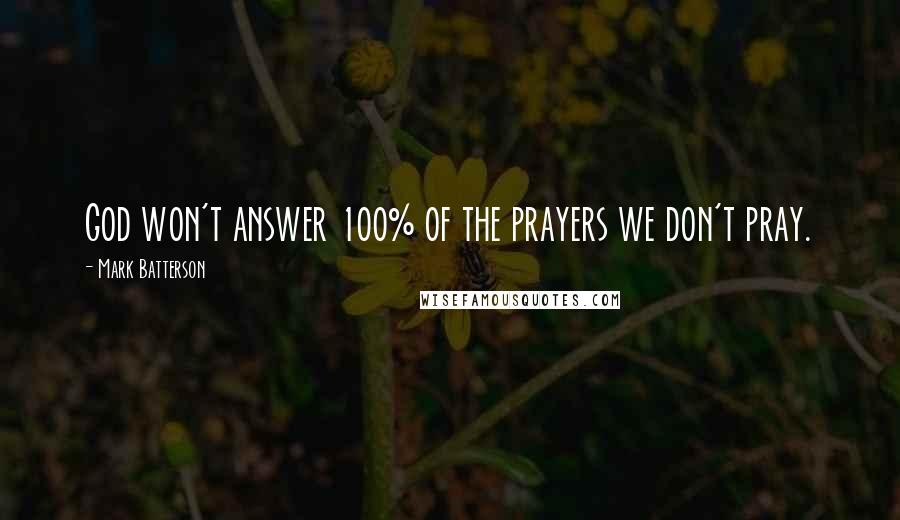 Mark Batterson Quotes: God won't answer 100% of the prayers we don't pray.