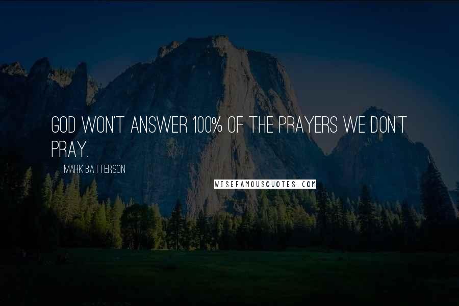 Mark Batterson Quotes: God won't answer 100% of the prayers we don't pray.