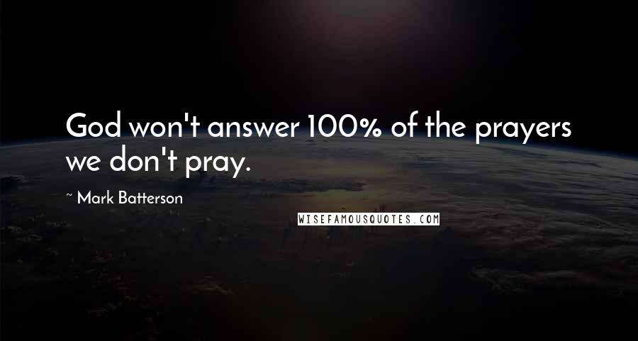 Mark Batterson Quotes: God won't answer 100% of the prayers we don't pray.