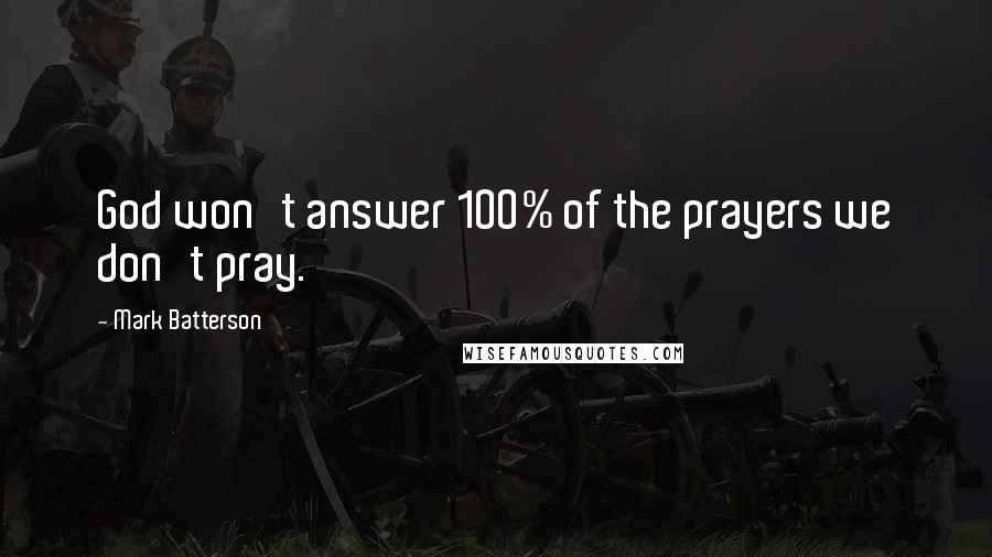 Mark Batterson Quotes: God won't answer 100% of the prayers we don't pray.