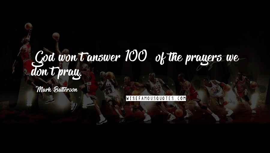 Mark Batterson Quotes: God won't answer 100% of the prayers we don't pray.