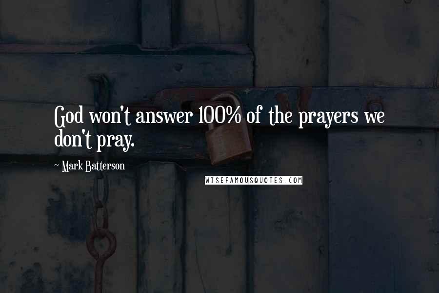 Mark Batterson Quotes: God won't answer 100% of the prayers we don't pray.