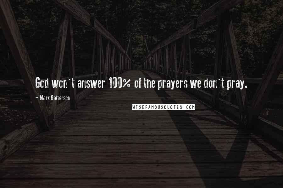 Mark Batterson Quotes: God won't answer 100% of the prayers we don't pray.