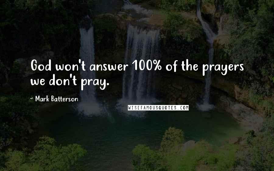 Mark Batterson Quotes: God won't answer 100% of the prayers we don't pray.