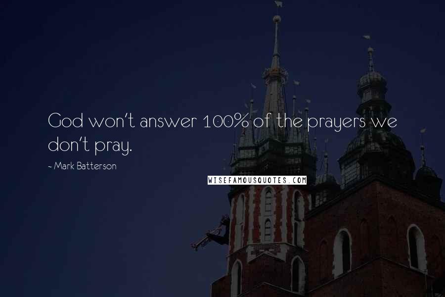 Mark Batterson Quotes: God won't answer 100% of the prayers we don't pray.