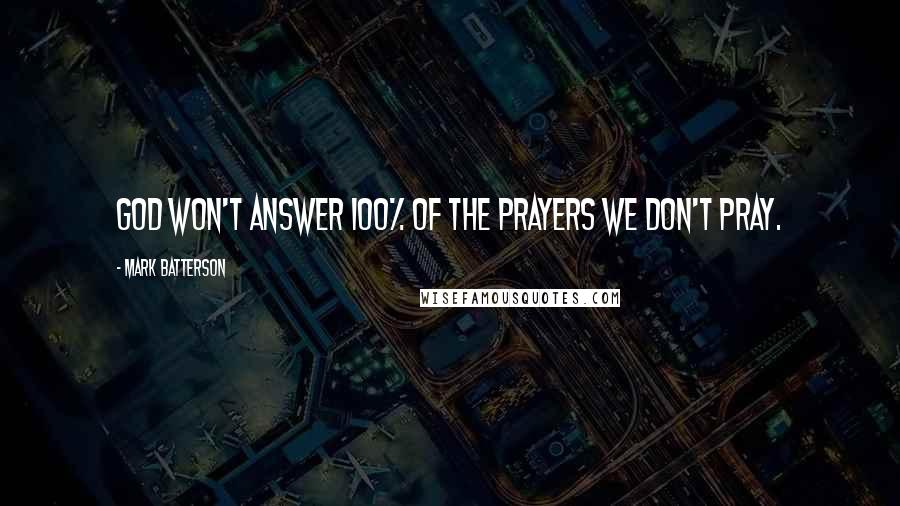 Mark Batterson Quotes: God won't answer 100% of the prayers we don't pray.