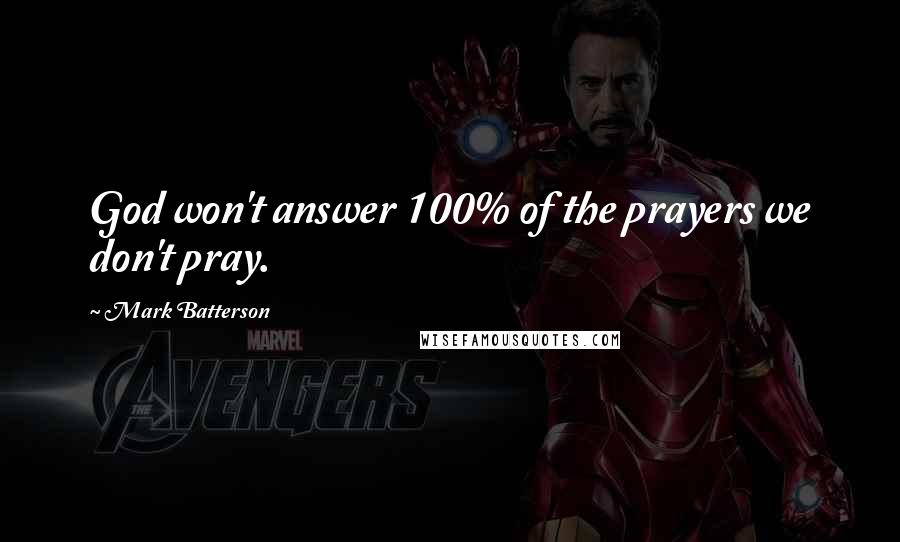Mark Batterson Quotes: God won't answer 100% of the prayers we don't pray.