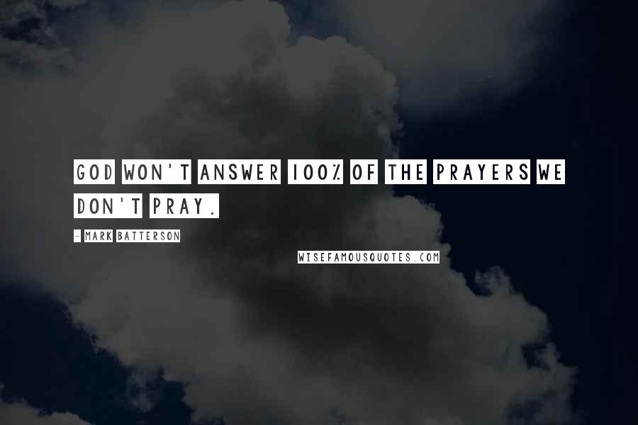 Mark Batterson Quotes: God won't answer 100% of the prayers we don't pray.