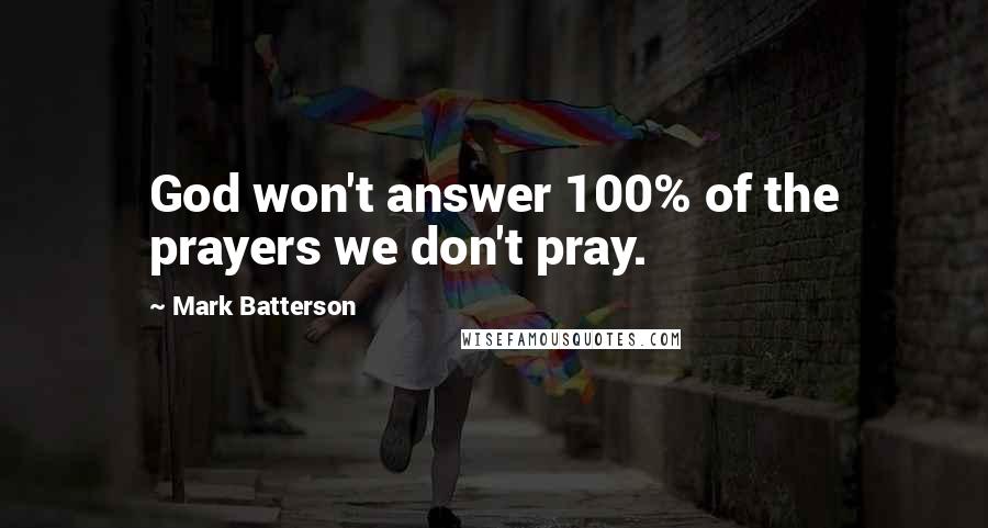 Mark Batterson Quotes: God won't answer 100% of the prayers we don't pray.