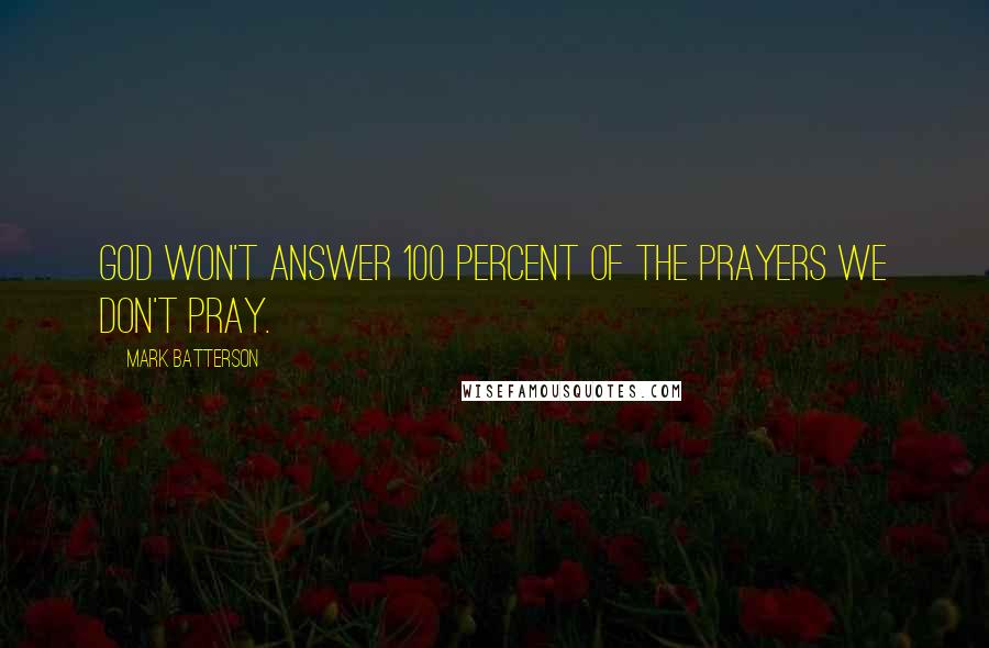 Mark Batterson Quotes: God won't answer 100 percent of the prayers we don't pray.