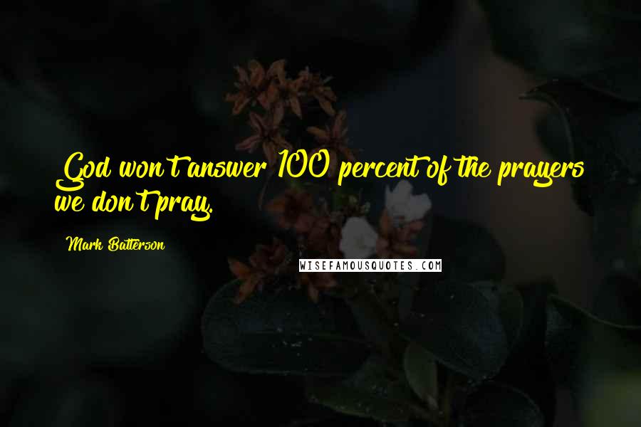 Mark Batterson Quotes: God won't answer 100 percent of the prayers we don't pray.