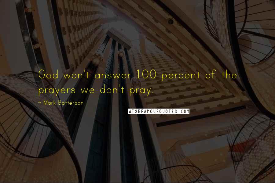 Mark Batterson Quotes: God won't answer 100 percent of the prayers we don't pray.