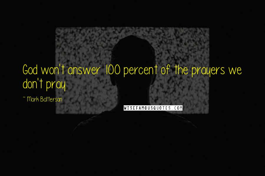 Mark Batterson Quotes: God won't answer 100 percent of the prayers we don't pray.