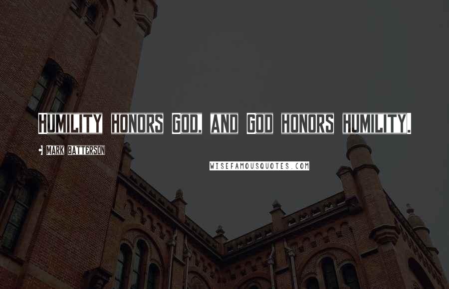 Mark Batterson Quotes: Humility honors God, and God honors humility.