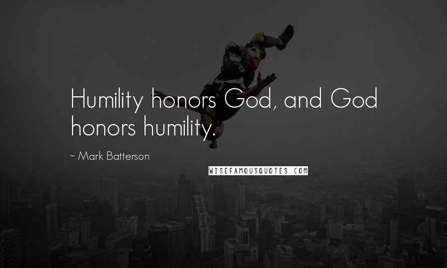 Mark Batterson Quotes: Humility honors God, and God honors humility.