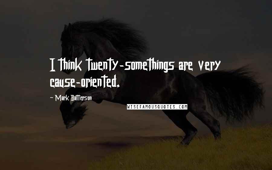 Mark Batterson Quotes: I think twenty-somethings are very cause-oriented.