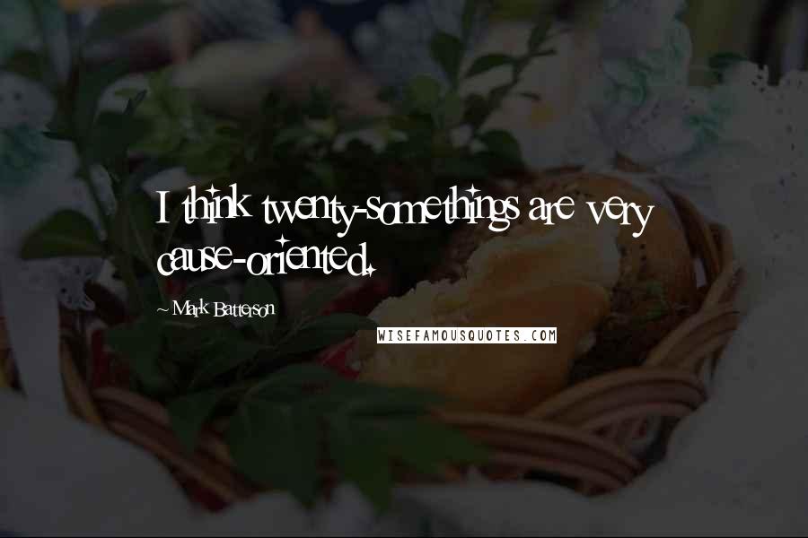 Mark Batterson Quotes: I think twenty-somethings are very cause-oriented.