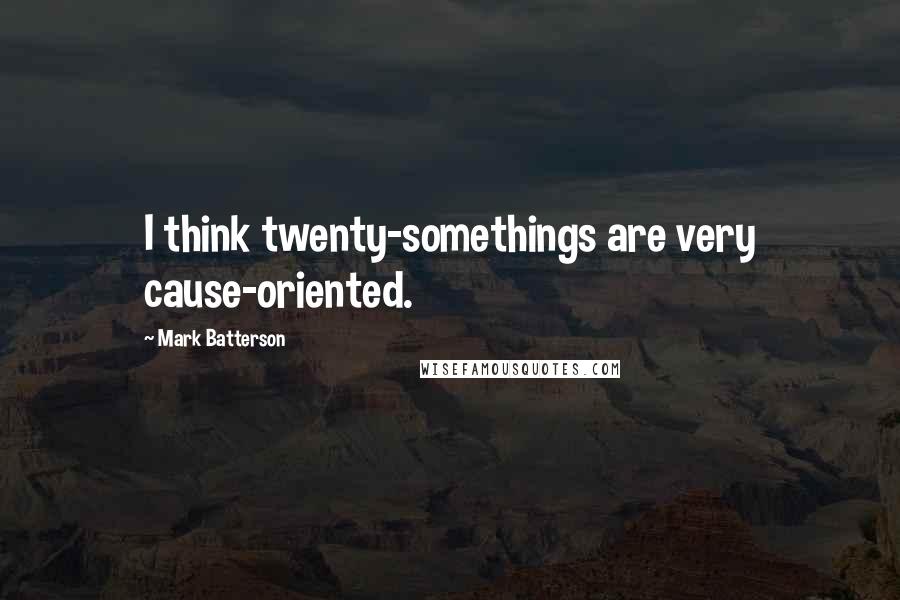 Mark Batterson Quotes: I think twenty-somethings are very cause-oriented.