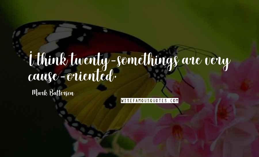 Mark Batterson Quotes: I think twenty-somethings are very cause-oriented.